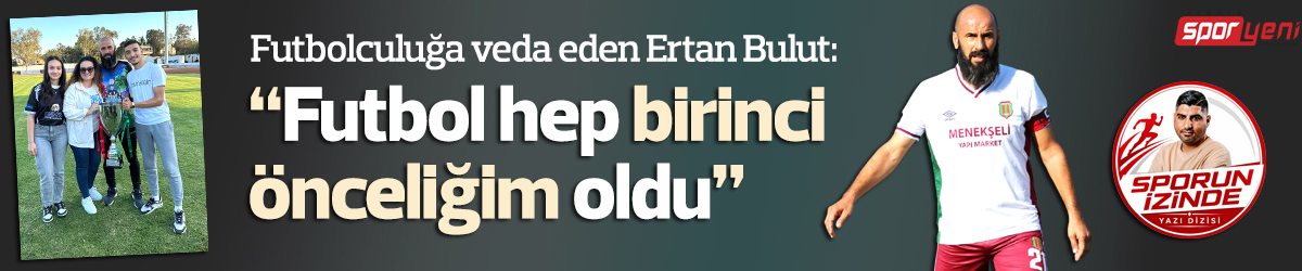 “Futbol hep birinci önceliğim oldu”