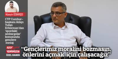 “Gençlerimiz moralini bozmasın, önlerini açmak  için çalışacağız”